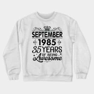 Happy Birthday To Me You Was Born In September 1985 Happy Birthday 35 Years Of Being Awesome Crewneck Sweatshirt